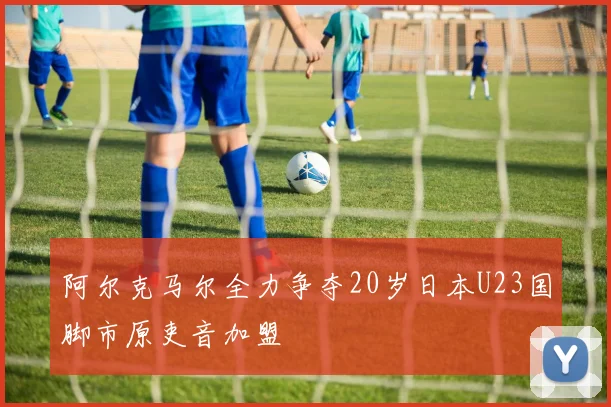 阿尔克马尔全力争夺20岁日本U23国脚市原吏音加盟