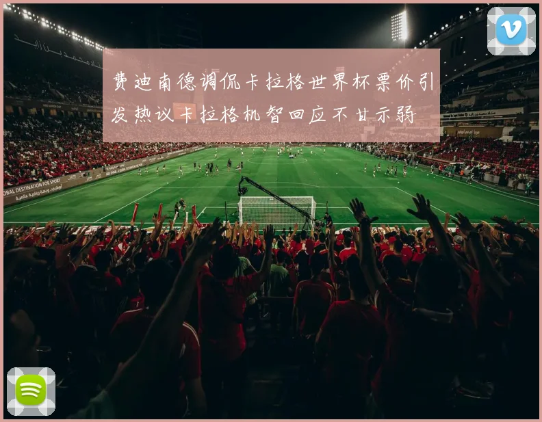 费迪南德调侃卡拉格世界杯票价引发热议卡拉格机智回应不甘示弱